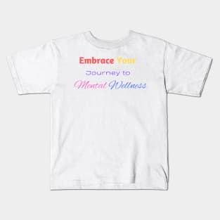 Embrace your journey to mental wellness Kids T-Shirt
